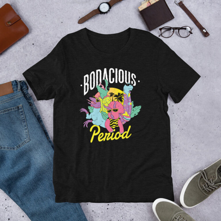 bodacious period t shirt